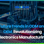 Future Trends in ODM and OEM Revolutionizing Electronics Manufacturing